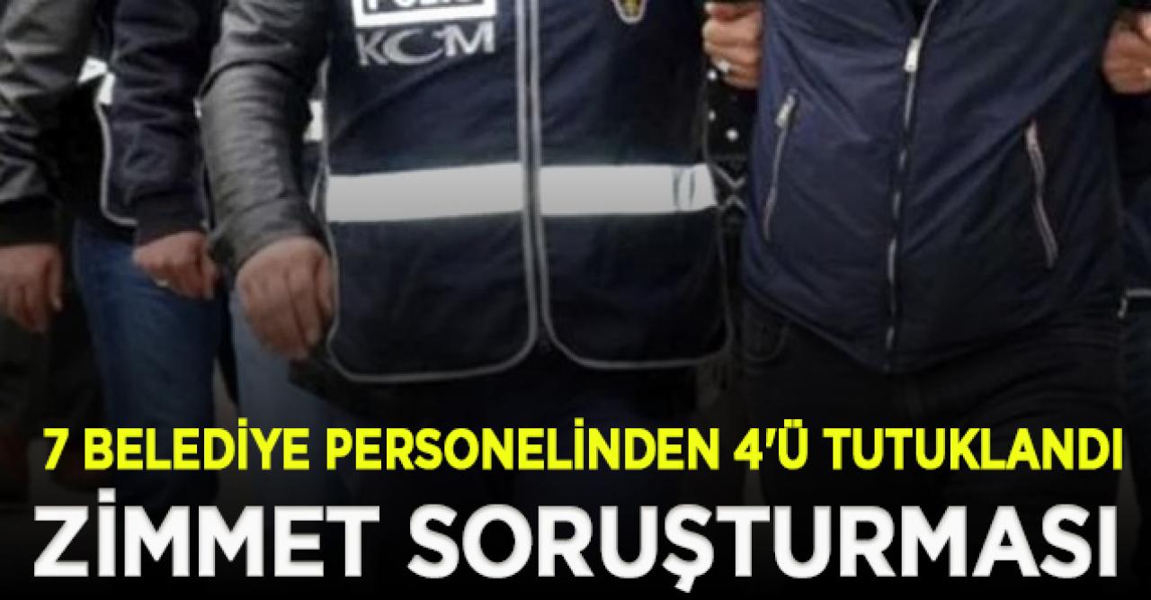 Belediye'nin zimmet soruşturmasında 7 belediye personelinden 4'ü tutuklandı