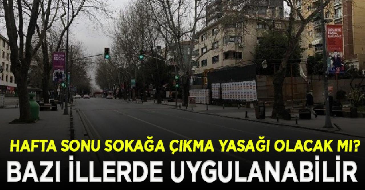 Hafta sonu sokağa çıkma yasağı olacak mı?