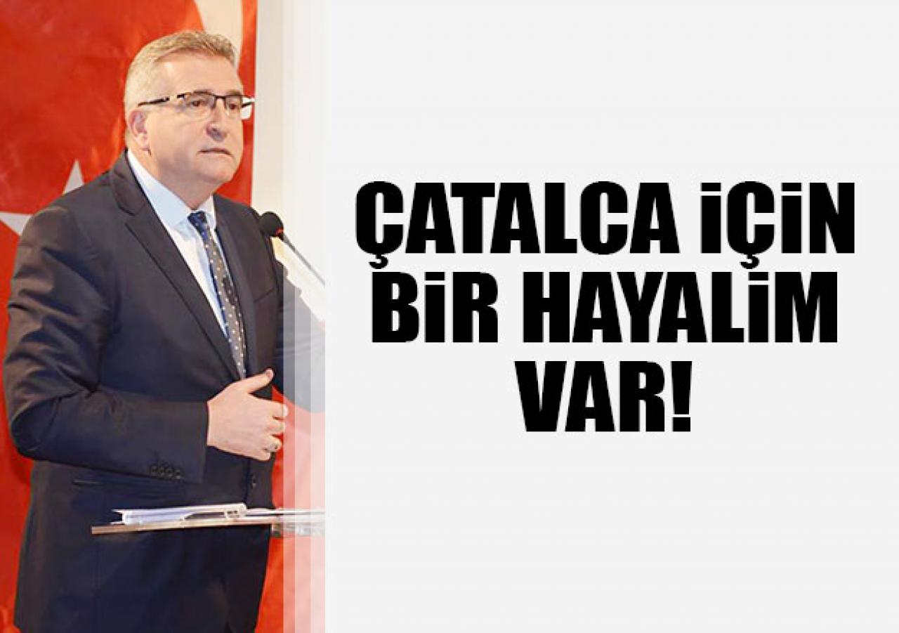 Çatalca için bir hayalim var