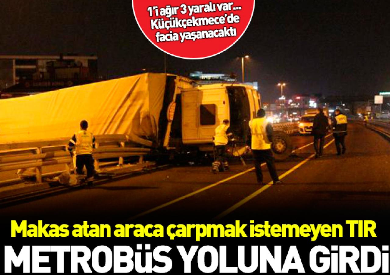 Küçükçekmece'de TIR metrobüs yoluna girdi: 1'i ağır 3 yaralı