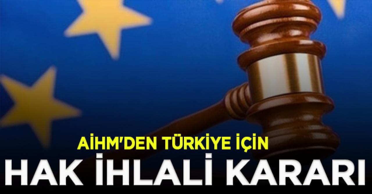 AİHM'den Türkiye için hak ihlali kararı