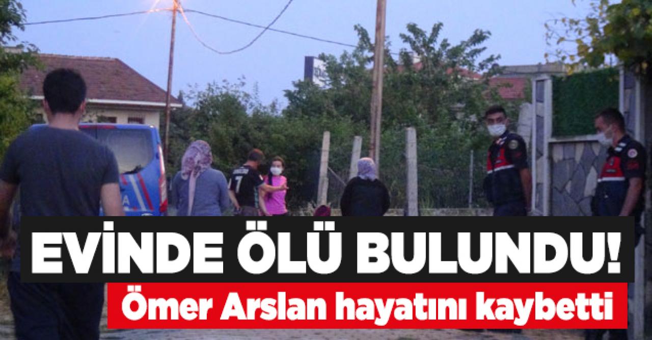 Ömer Arslan Silivri'deki evinde ölü bulundu