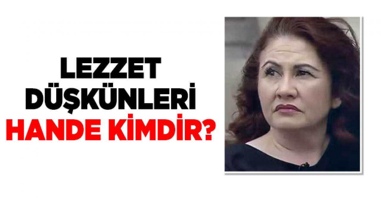 Lezzet Düşkünleri Hande kimdir? Yaşı, kariyeri ve hakkındaki bilgiler