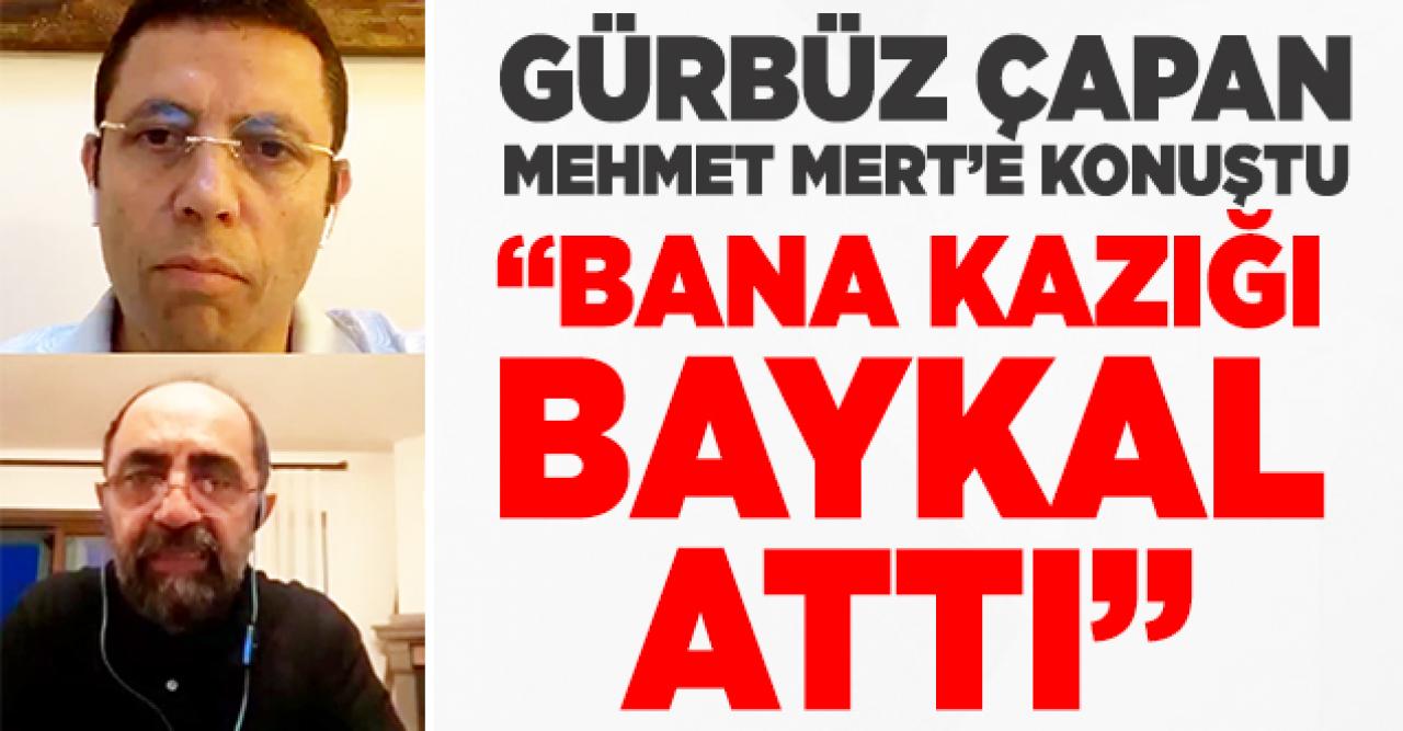 Gürbüz Çapan: Bana kazığı Deniz Baykal attı!