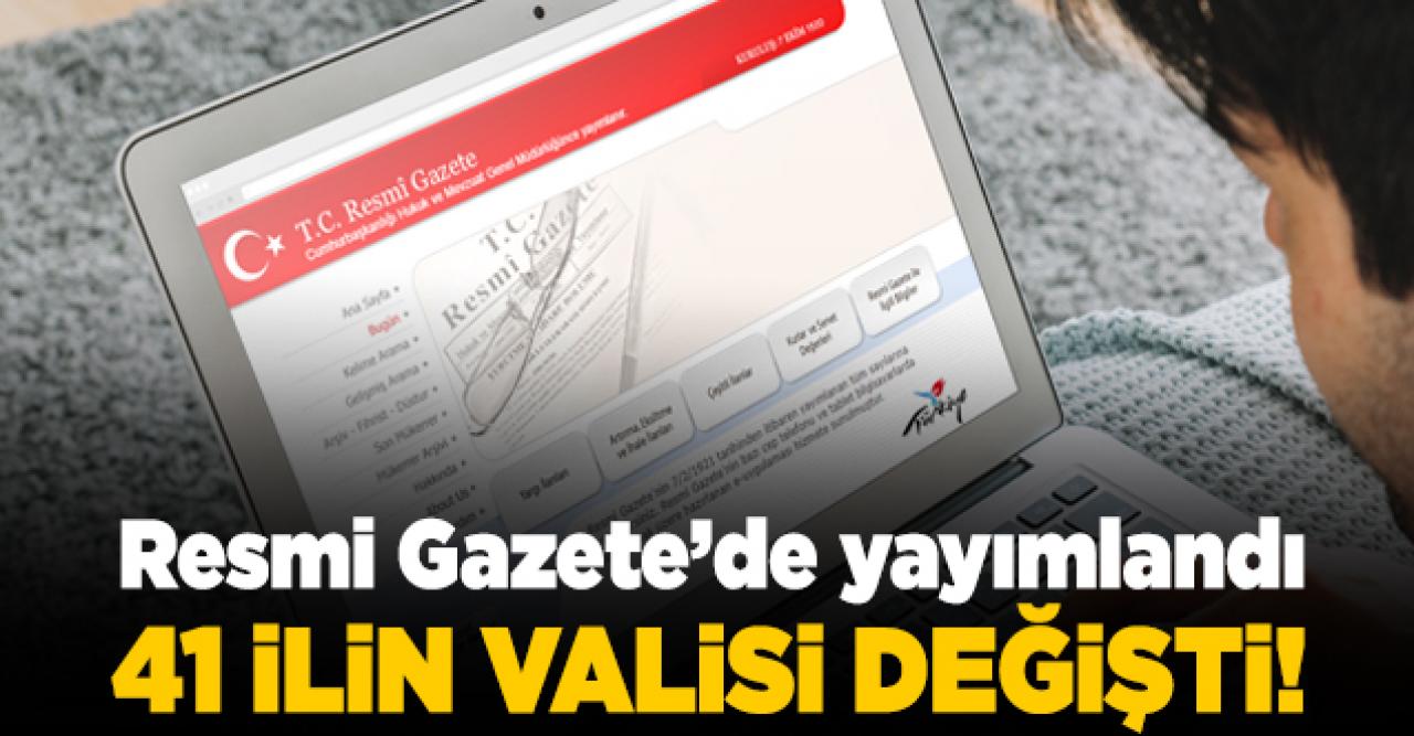 41 ilin valisi değiştirildi! Yeni atanan valilerin isimleri