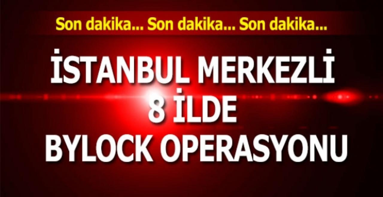 İstanbul merkezli 8 ilde ByLock operasyonu: 40 şüpheliden 28'i yakalandı