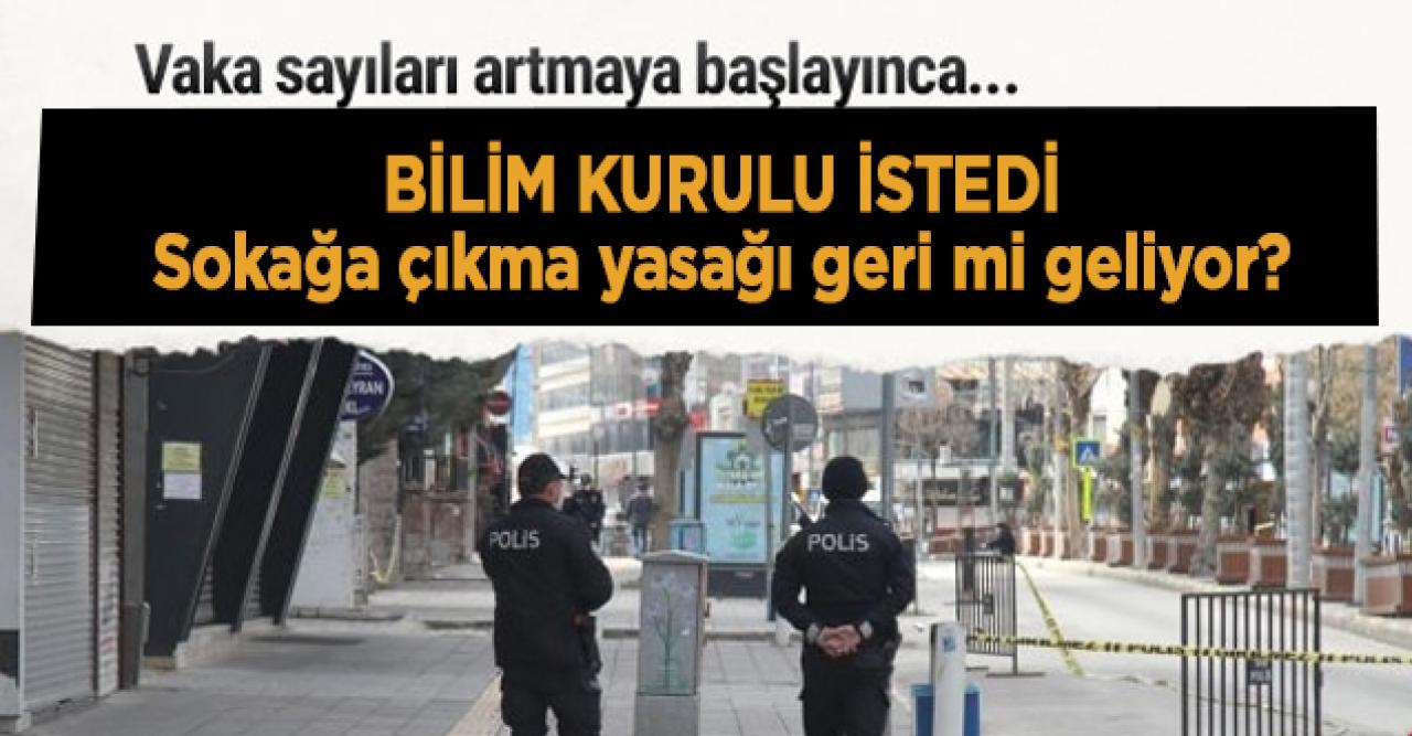 Bilim Kurulu istedi; Sokağa çıkma yasağı geri mi geliyor?