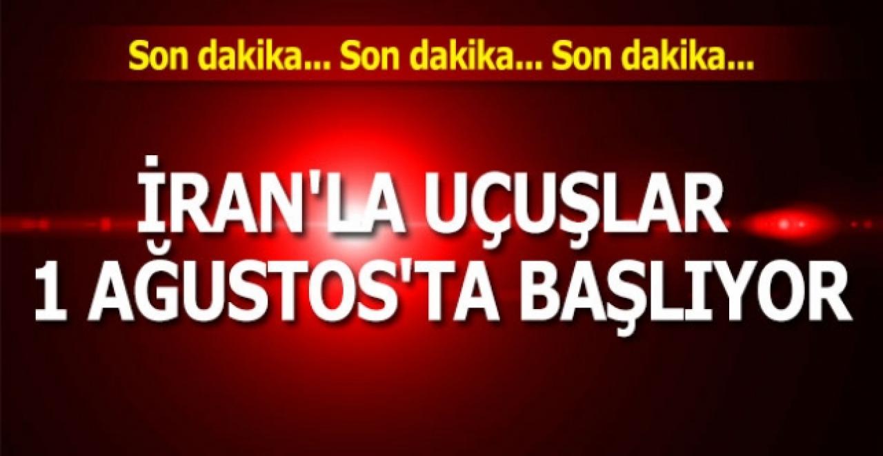 İran'la uçuşlar 1 Ağustos'ta başlıyor