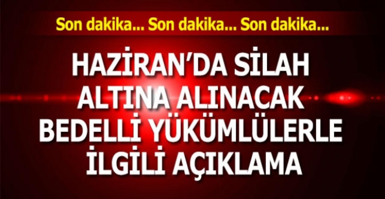 Haziran’da silah altına alınacak bedelli yükümlülerle ilgili son dakika açıklama