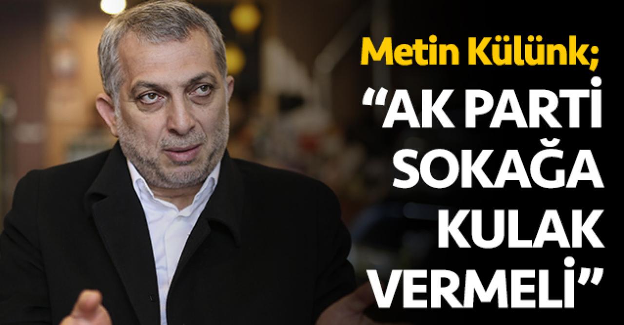 Metin Külünk: AK Parti sokağa kulak vermeli