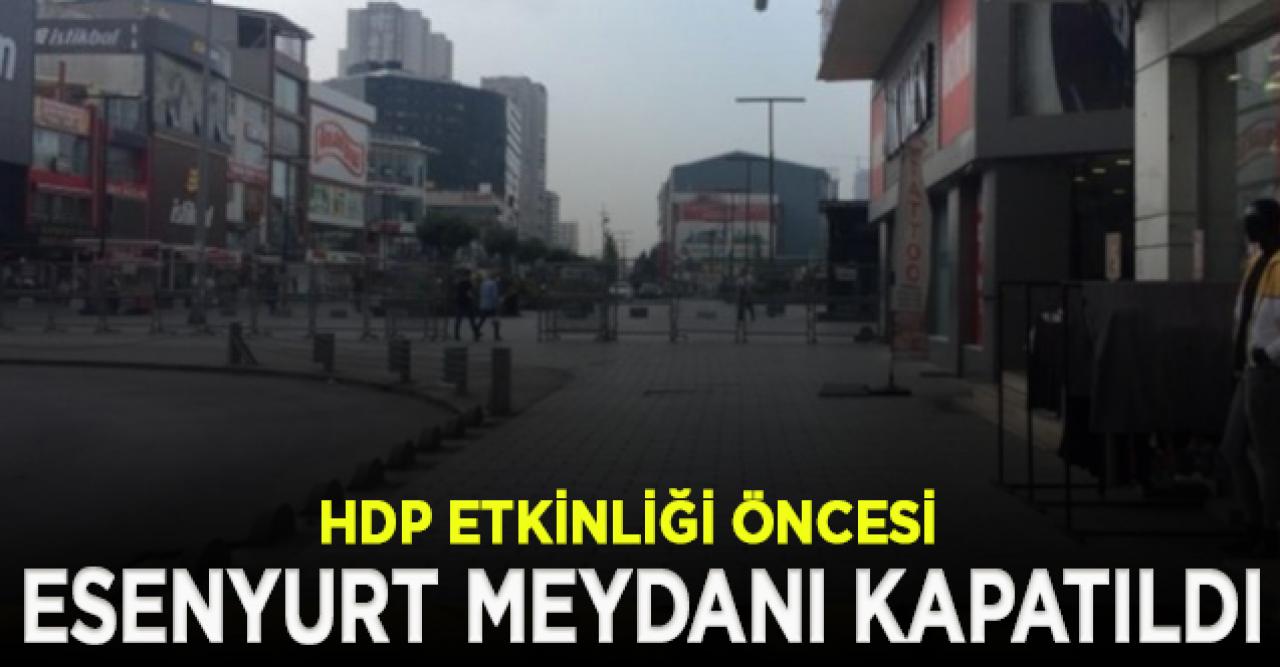 HDP etkinliği öncesi Esenyurt meydanı kapatıldı