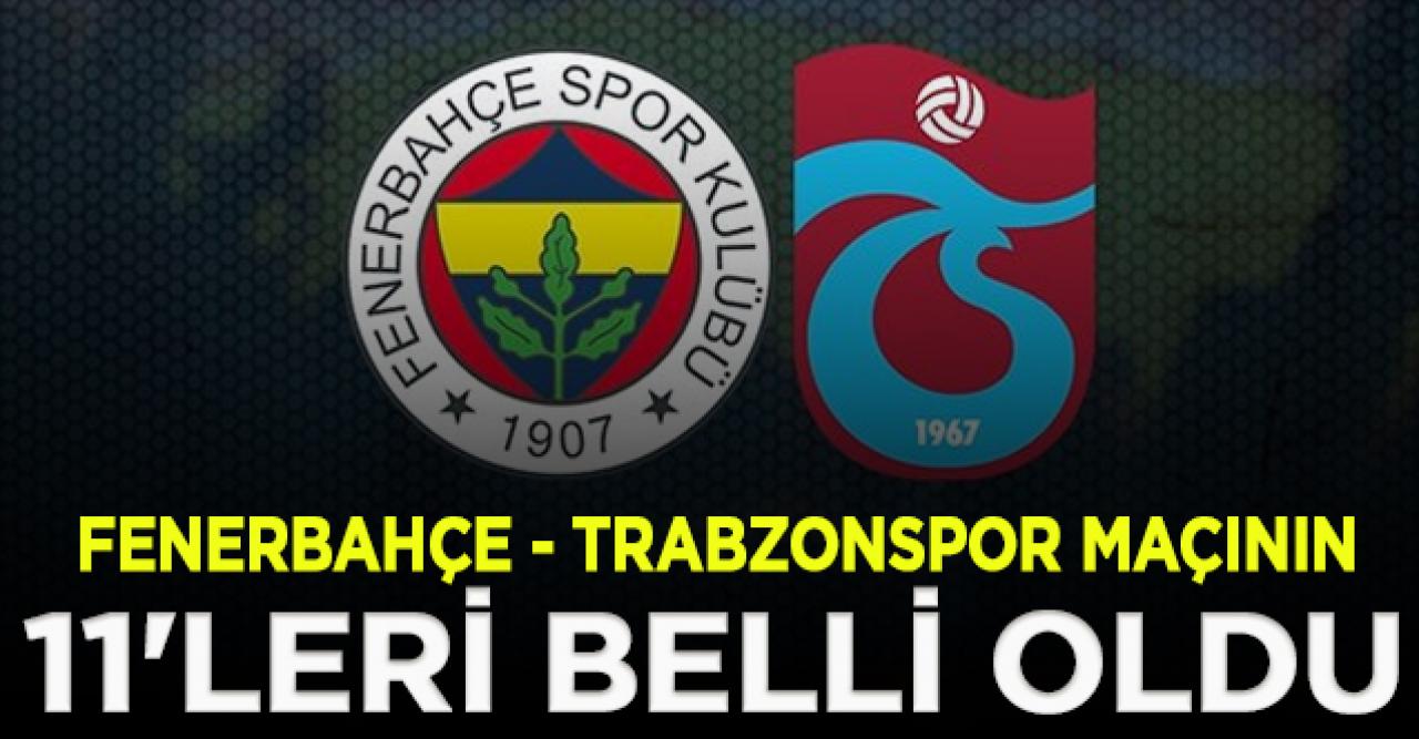 Fenerbahçe - Trabzonspor maçının 11'leri kimler oldu? Büyük karşılaşma başladı