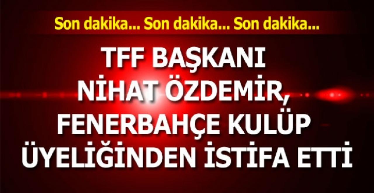 TFF Başkanı Özdemir, Fenerbahçe kulüp üyeliğinden istifa etti