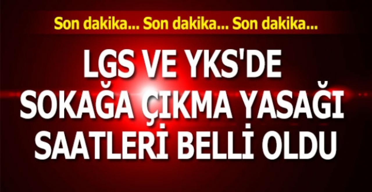 Haftasonu LGS ve YKS'de sokağa çıkma yasağı saatleri netleşti