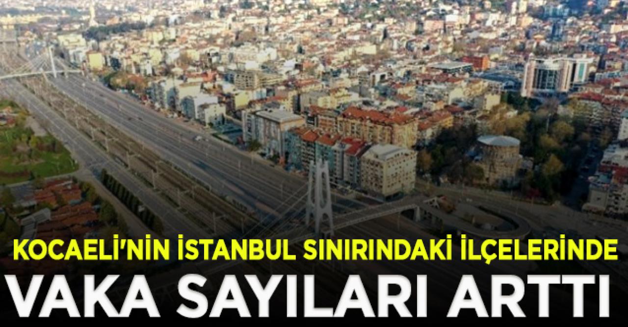 Kocaeli'nin İstanbul sınırındaki ilçelerinde vaka sayıları arttı