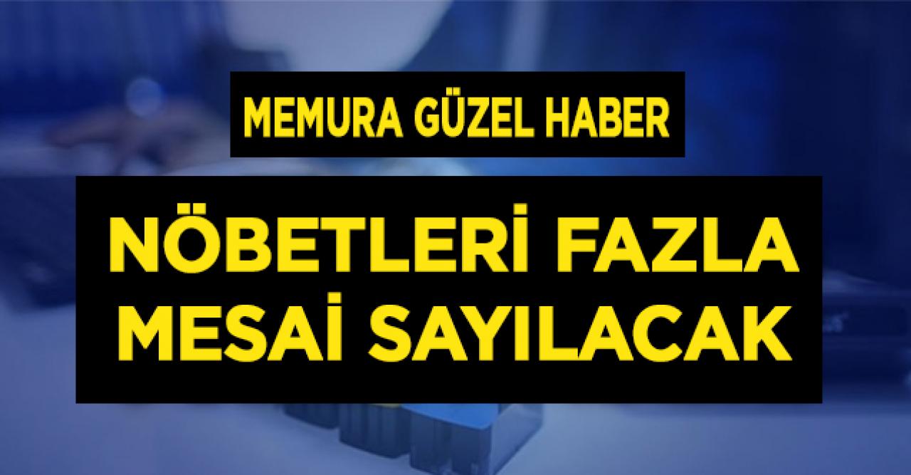 Milyonlarca memura güzel haber! Nöbetleri fazla mesai sayılacak