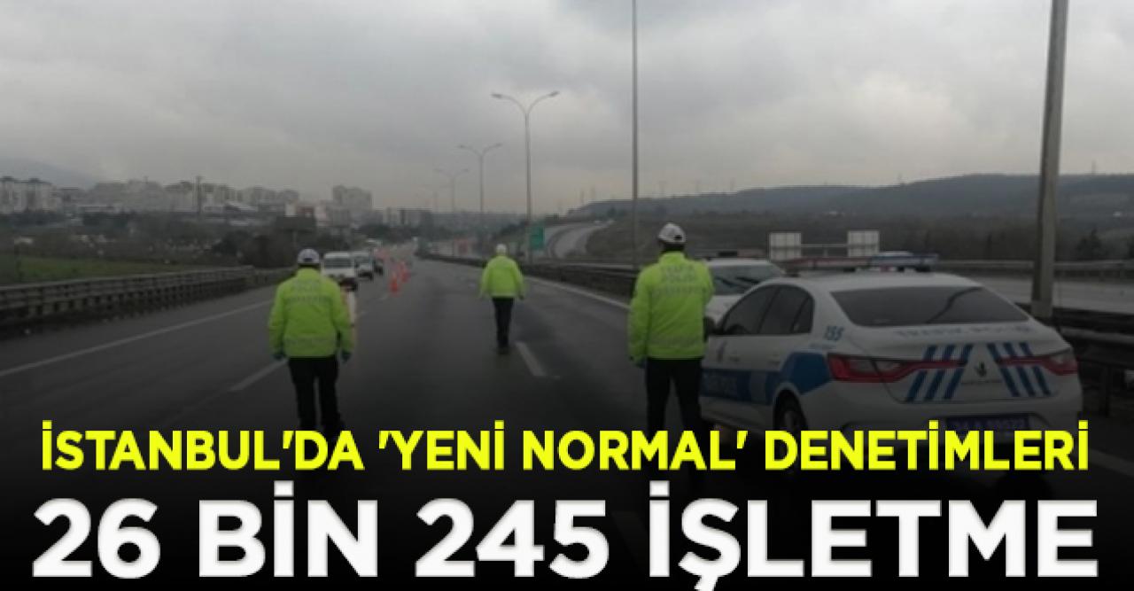 İstanbul'da 'yeni normal' denetimleri;  26 bin 245 işletme denetlendi