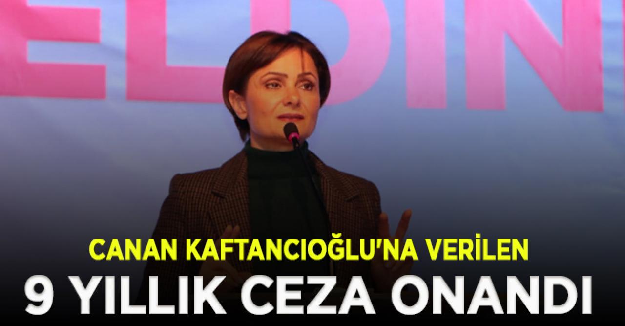 Canan Kaftancıoğlu'na verilen 9 yıllık ceza onandı