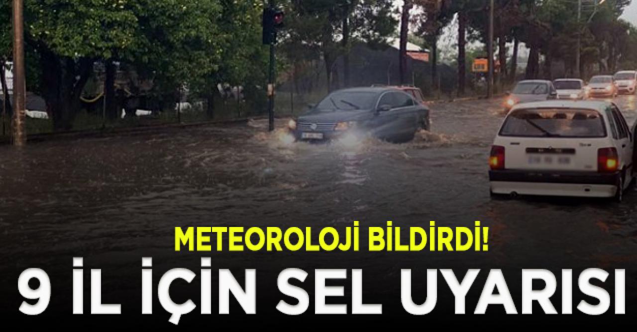 Meteoroloji'den 9 il için sel uyarısı!