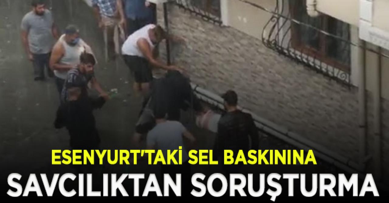  Esenyurt'taki sel baskınına savcılıktan soruşturma