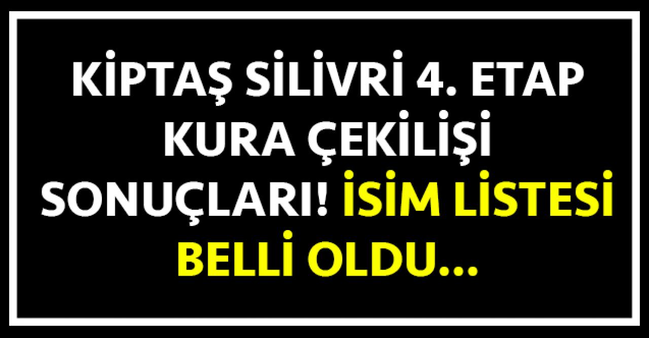 KİPTAŞ Silivri 4. Etap 2+1 ve 3+1 kura çekilişi sonuçları ve isim listesi