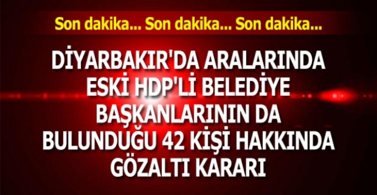 Görevden alınan eski HDP'li belediye başkanlarının da bulunduğu 42 kişiye gözaltı kararı