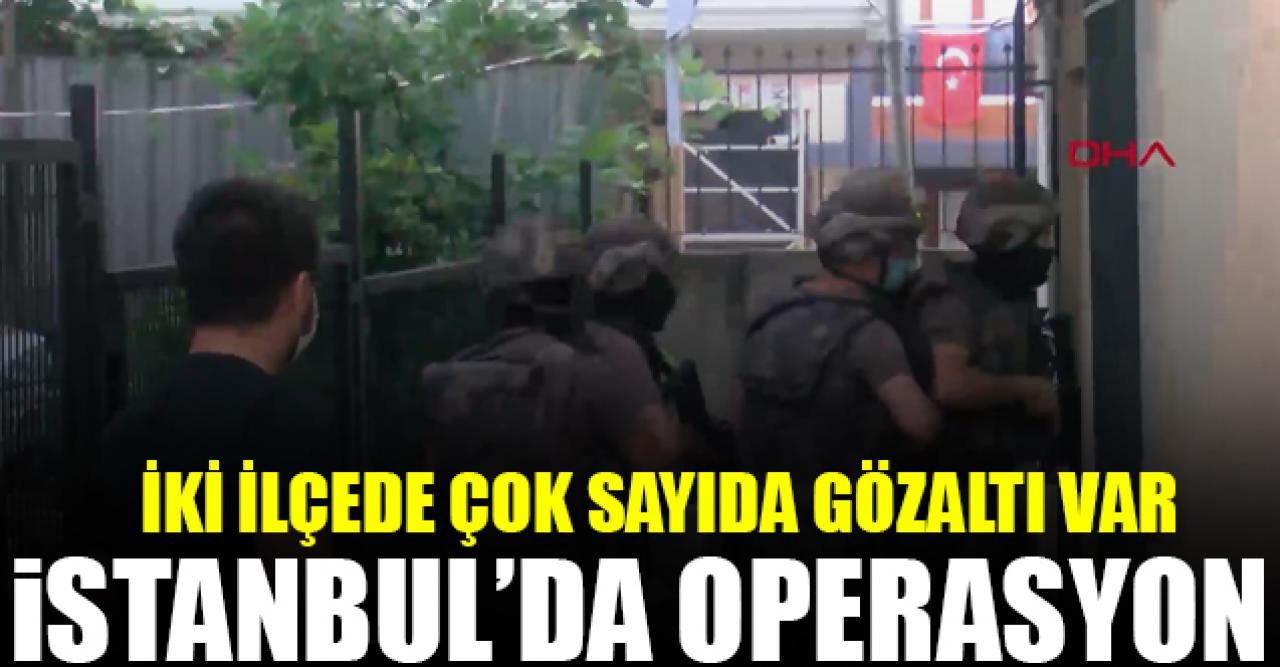 İstanbul'da uyuşturucu operasyonu! Çok sayıda gözaltı var