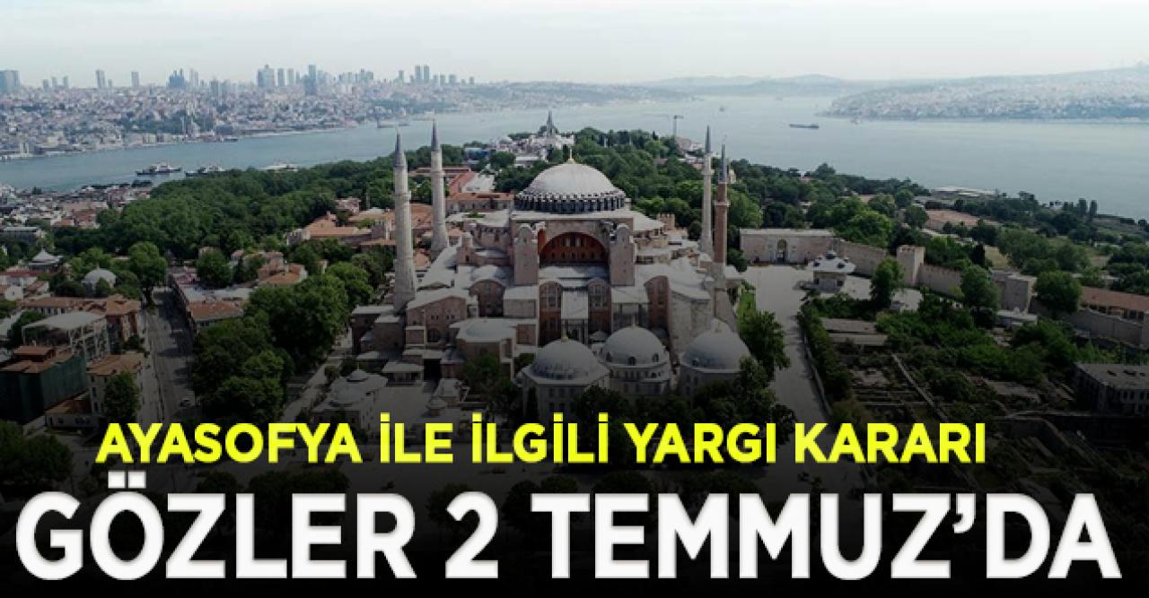 Ayasofya için gözler 2 Temmuz'a çevrildi