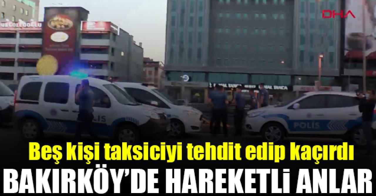 Bakırköy'de taksiciyi tehdit edip kaçıran 5 şüpheli gözaltında