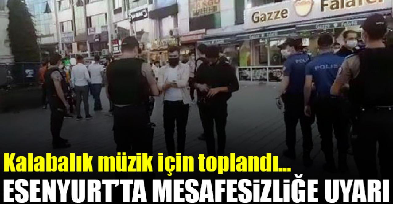 Esenyurt'taki mesafesizliğe polis uyarısı