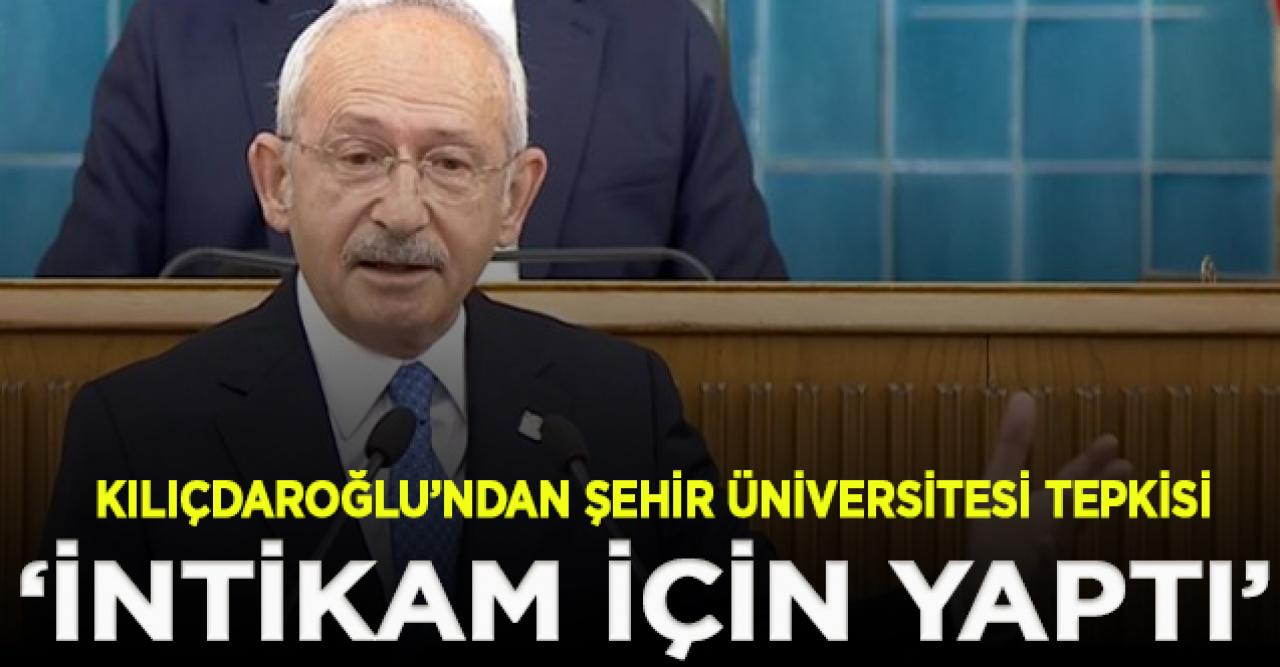 Kılıçdaroğlu'ndan Şehir Üniversitesi'nin kapatılmasına tepki: Davutoğlu'ndan intikam almak için yaptılar