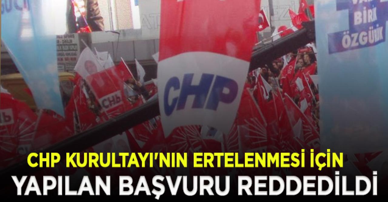 Mahkeme, CHP Kurultayı'nın ertelenmesi için yapılan başvuruyu reddetti