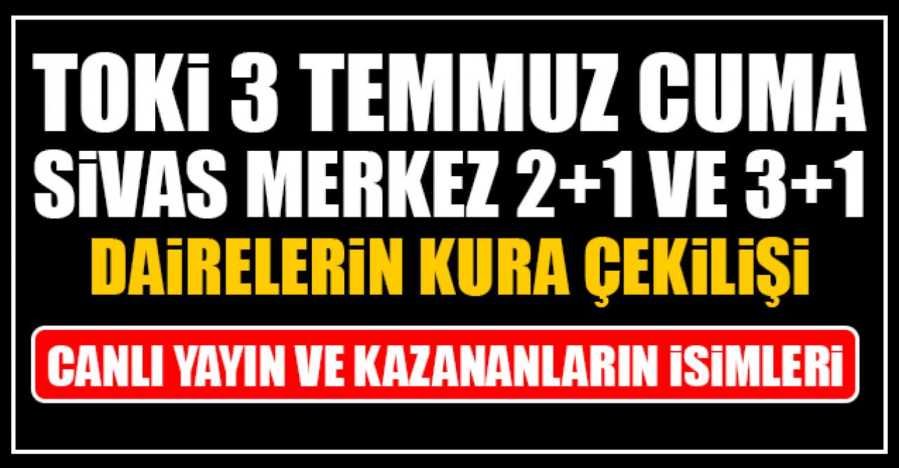 TOKİ 3 Temmuz 2020 Cuma Sivas Merkez kura çekilişi canlı yayın izle Facebook, Twitter, Youtube | Kura sonuçları ve isim listesi!