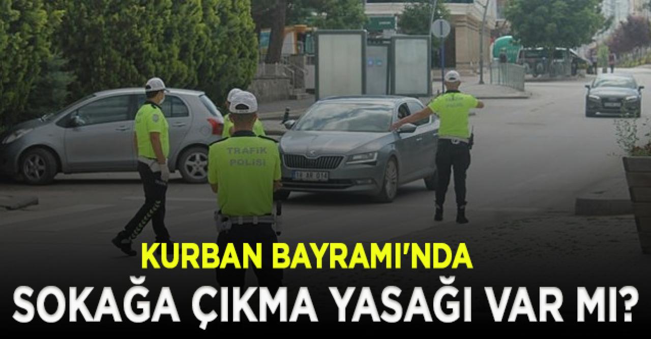 Kurban Bayramı'nda sokağa çıkma yasağı olacak mı?