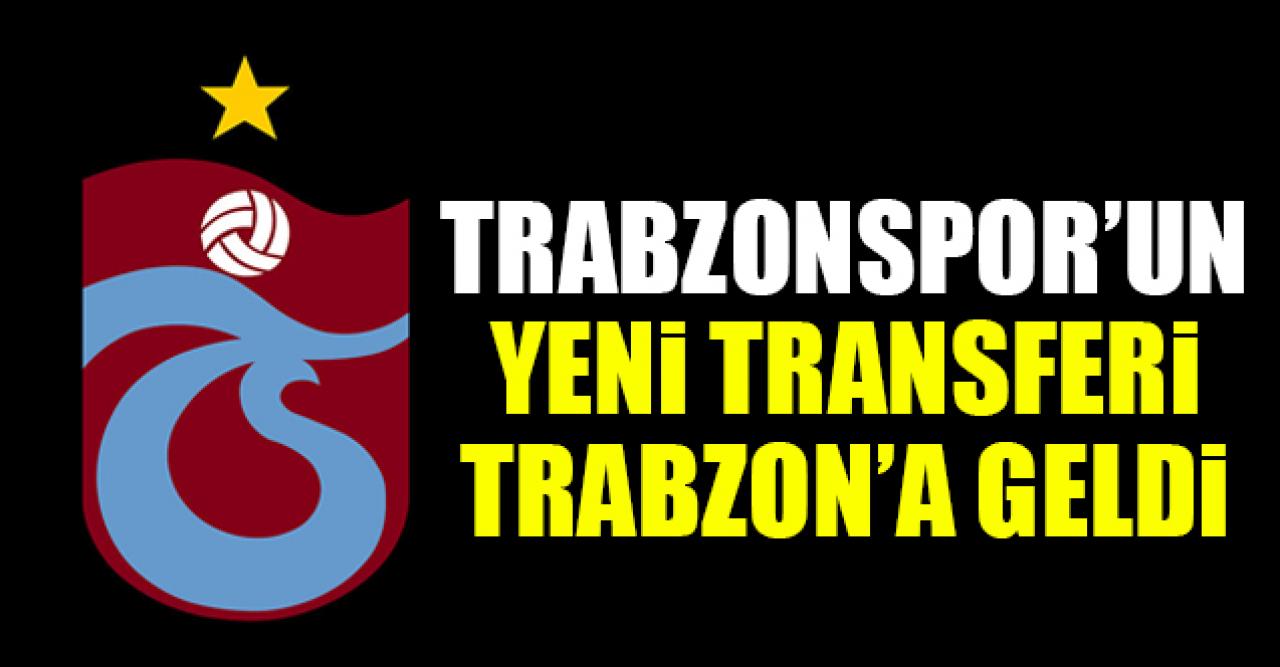 Trabzonspor'un yeni transferi Trabzon'da