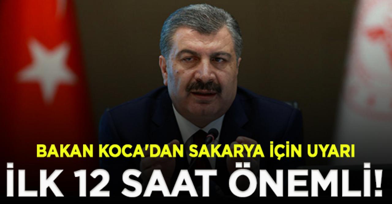 Bakan Koca'dan Sakarya için uyarı: İlk 12 saat önemli!