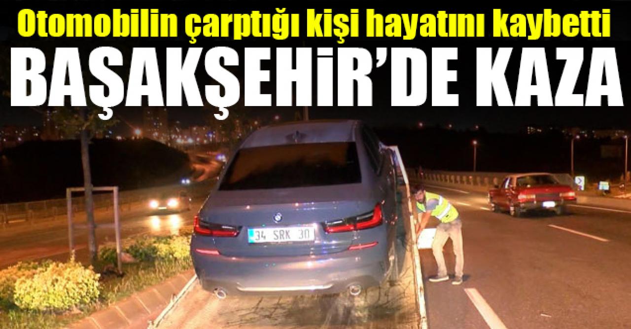 Başakşehir'de otomobilin çarptığı kişi hayatını kaybetti