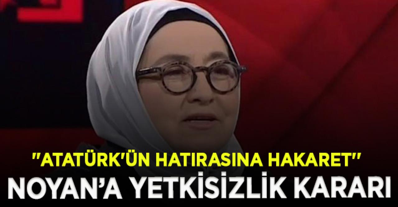 Sevda Noyan'ın ''Atatürk'ün Hatırasına Hakaret'' soruşturmasında yetkisizlik kararı