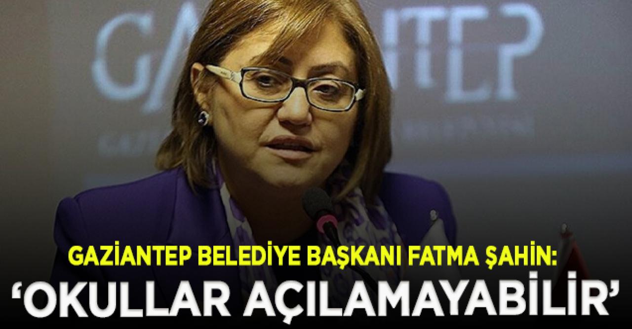 Gaziantep Büyükşehir Belediye Başkanı Fatma Şahin: Okullar açılamayabilir