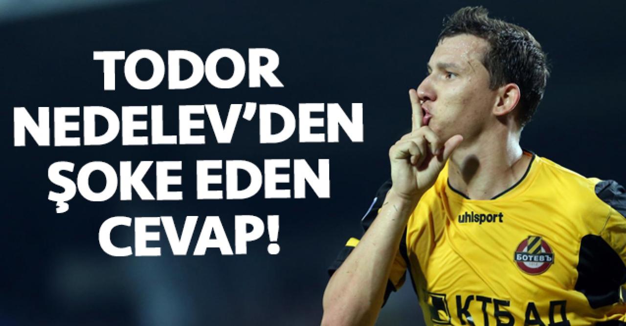 Todor Nedelev'den Trabzonspor'a şoke eden cevap!