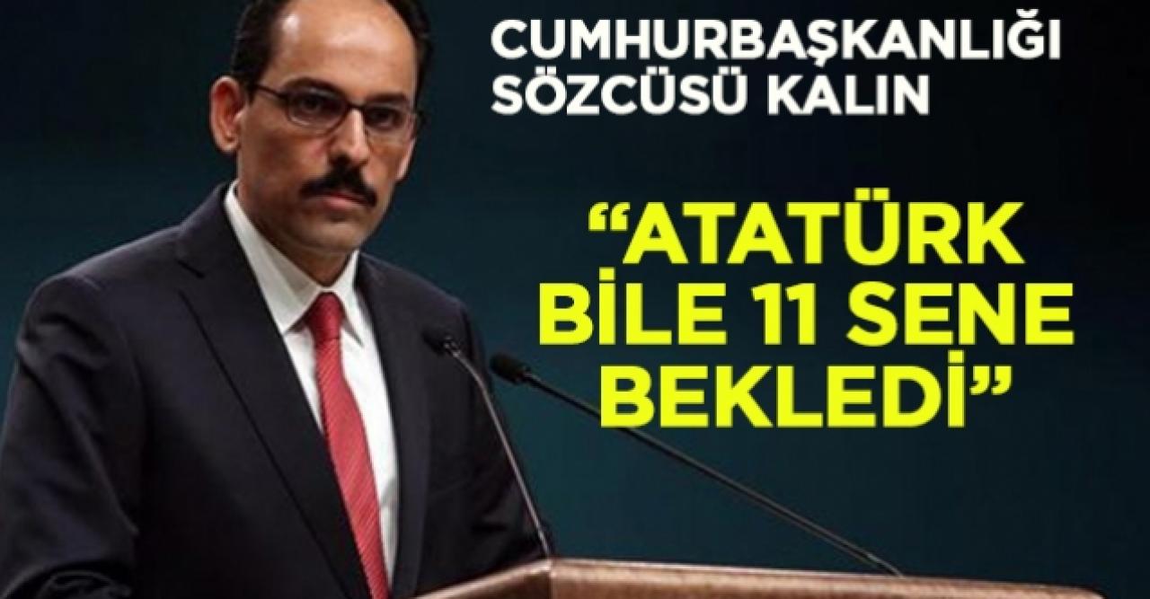 Cumhurbaşkanlığı Sözcüsü Kalın'dan Ayasofya yorumu: Atatürk bile 11 sene bekledi