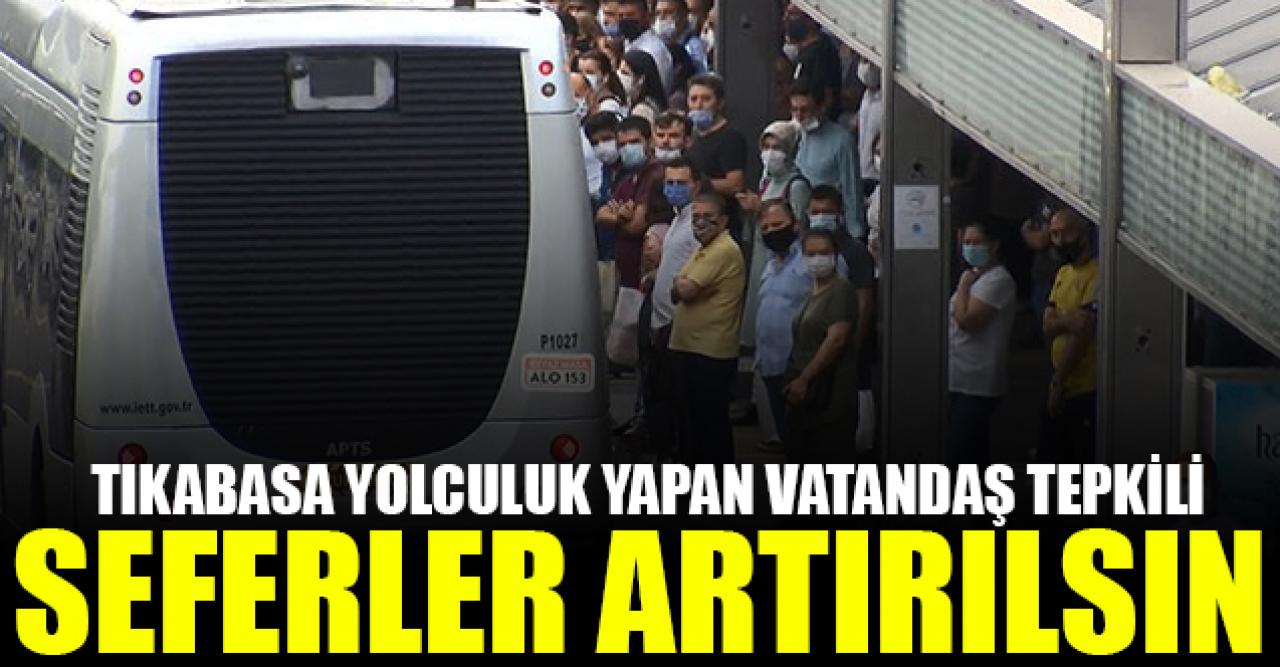 Tıkabasa yolculuk yapan vatandaş tepkili: Seferler artırılsın