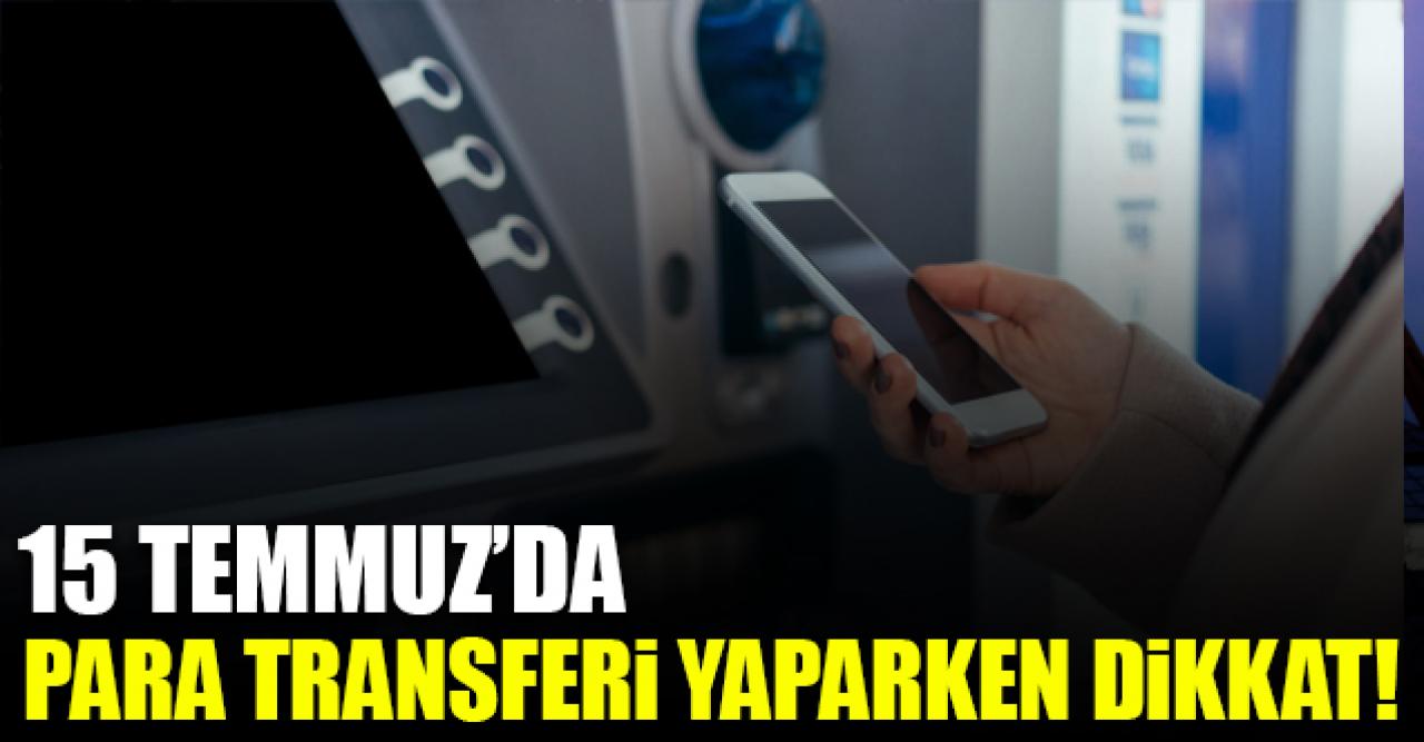 15 Temmuz Çarşamba EFT ve havale yapanlar dikkat! Paranız...