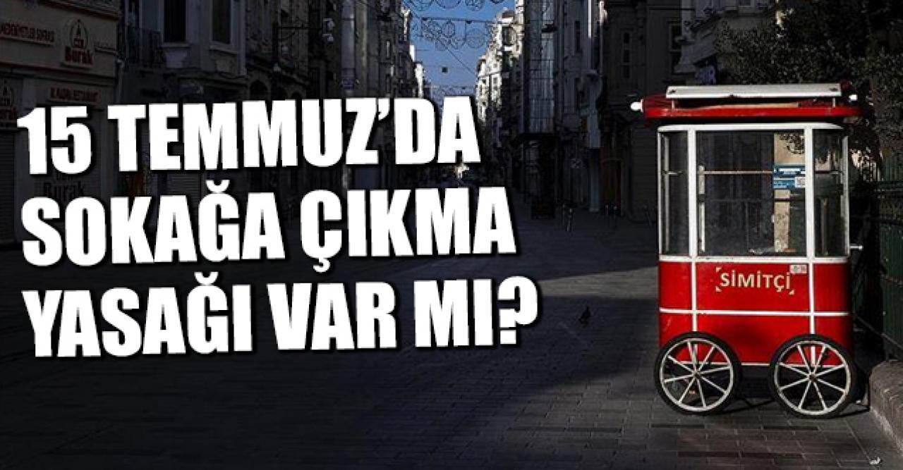 15 Temmuz Çarşamba sokağa çıkma yasağı var mı?