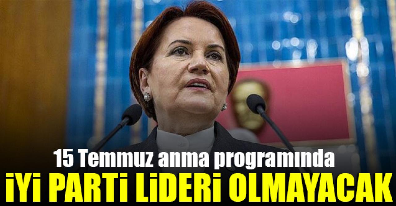 Meral Akşener 15 Temmuz Anma Programı'na katılamayacak