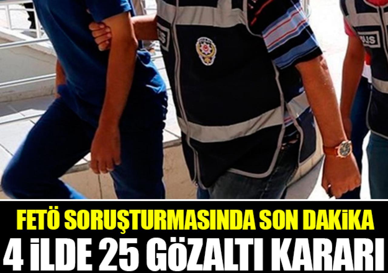 FETÖ soruşturmasında 25 gözaltı kararı