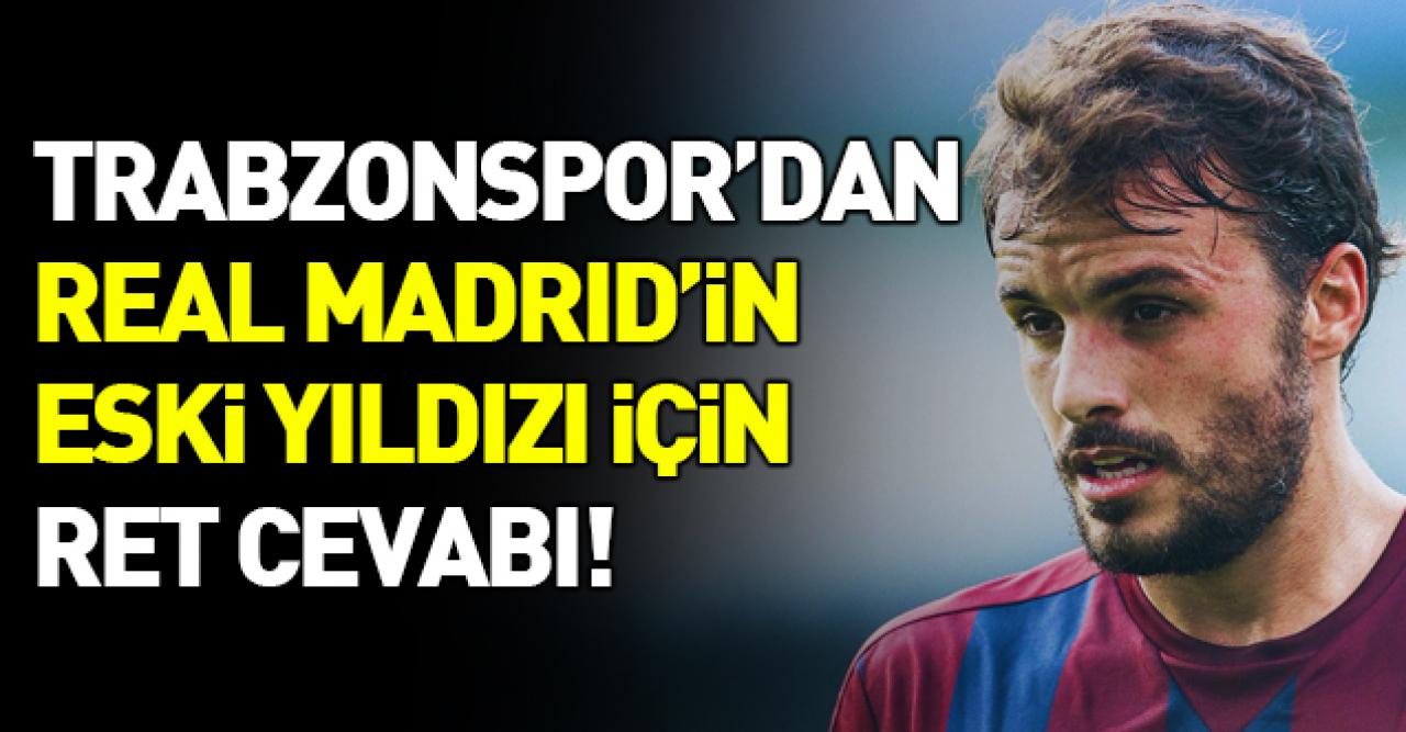 Trabzonspor'dan Real Madrid'in eski yıldızına ret cevabı