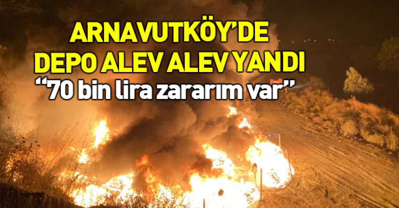 Arnavutköy'de depo alev alev yandı!