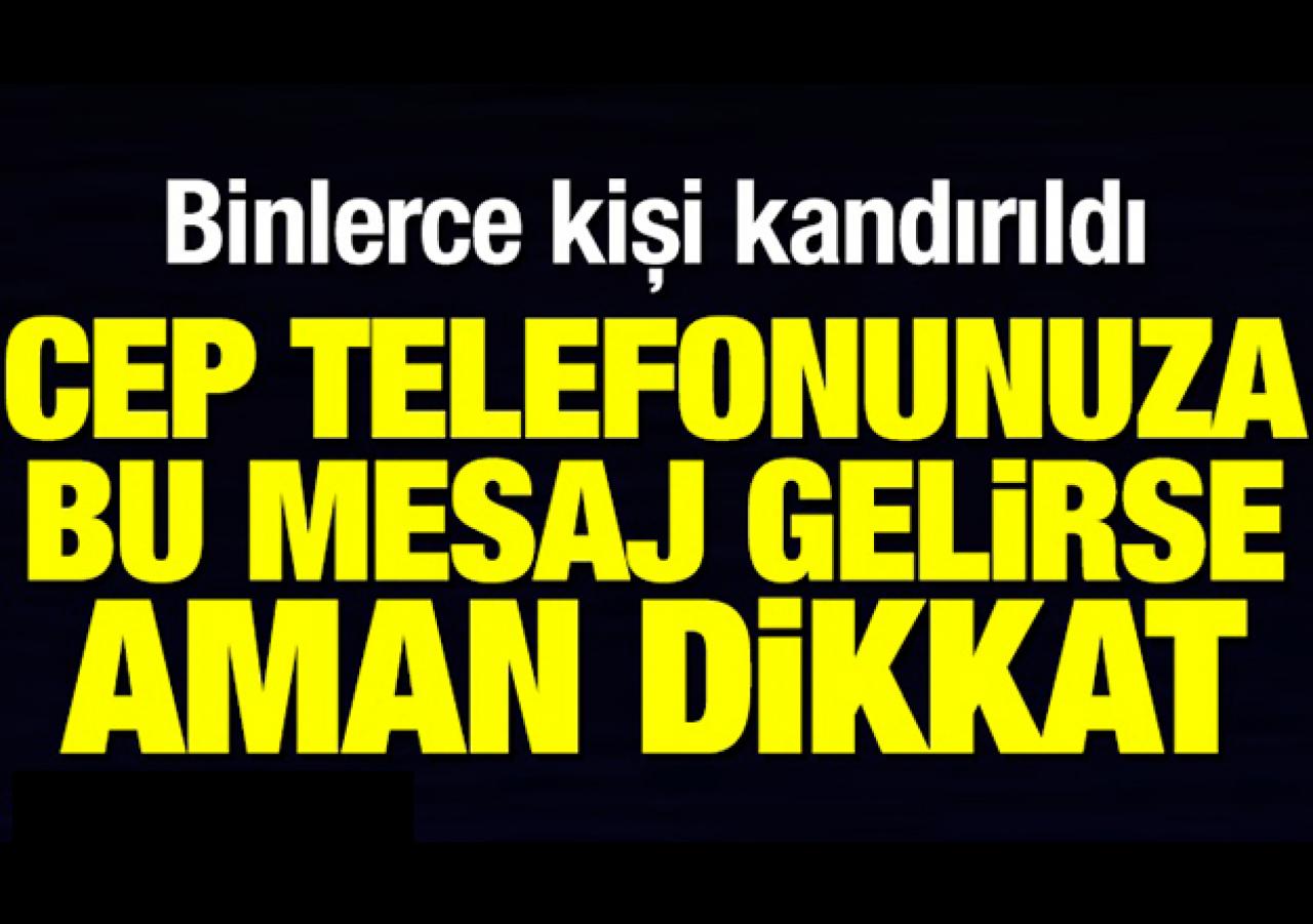 Cep telefonunuza bu mesaj gelirse dikkat! Binlerce kişi kandırıldı