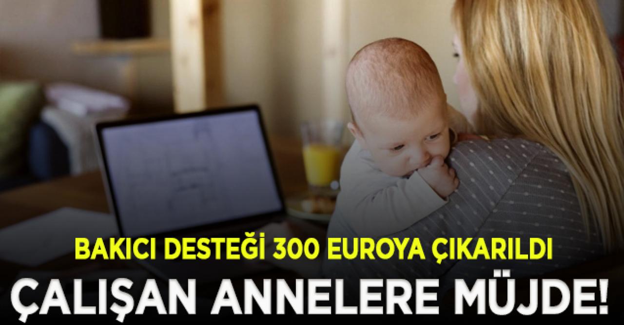 Çalışan annelere sevindirici haber! Bakıcı desteği 200 eurodan 300 euroya çıkarıldı